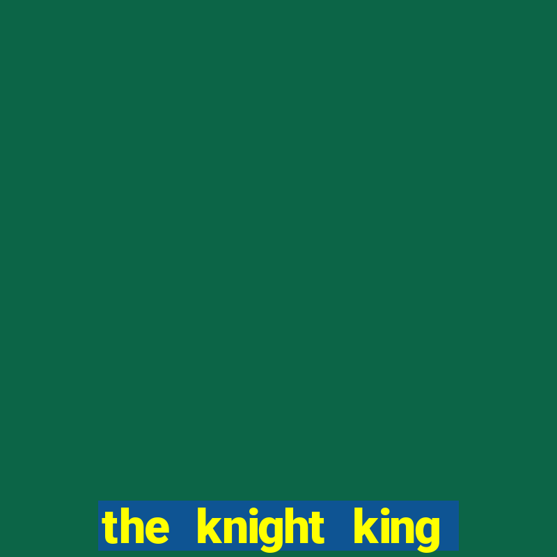 the knight king who returned with gods